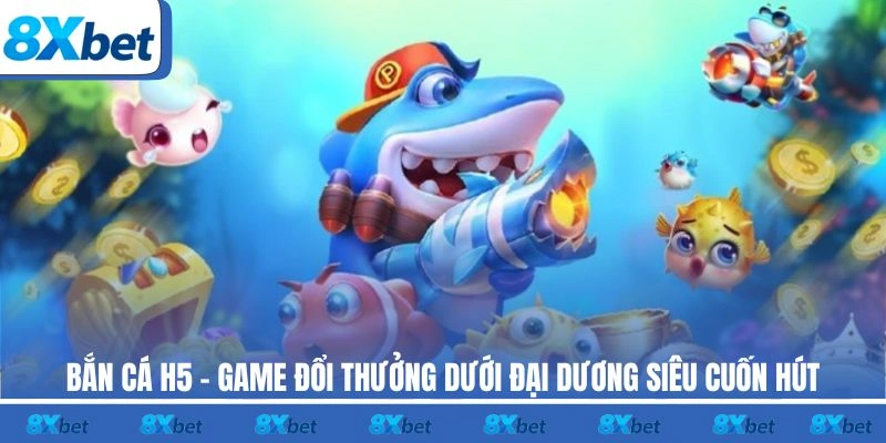 Bắn Cá H5 8xbet